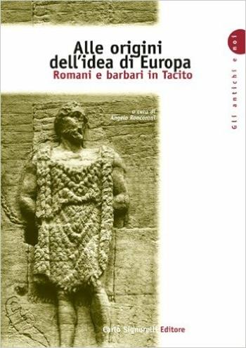 Alle origini dell'idea di Europa. Romani e barbari in Tacito. - RONCORONI A. - Libro Carlo Signorelli Editore 2000, Gli antichi e noi | Libraccio.it