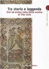 Tra storia e leggenda. Eroi ed eroine nella Roma arcaica di Tito Livio