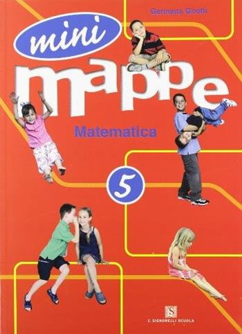 Mini mappe. Matematica. Per la 5ª classe elementare - Germana Girotti - Libro Carlo Signorelli Editore 2007 | Libraccio.it