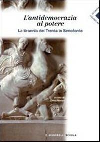 Senofonte. L'antidemocrazia al potere. La tirannia dei trenta in Senofonte. - Dino Piovan - Libro Carlo Signorelli Editore 2010 | Libraccio.it