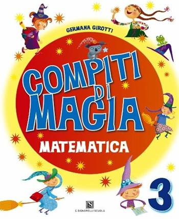 Compiti di magia. Matematica. Per la Scuola elementare. Vol. 3 - Germana Girotti - Libro Carlo Signorelli Editore 2010 | Libraccio.it