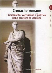 Cronache romane. Criminalità corruzione e politica nelle orazioni di Cicerone. Per i Licei e gli Ist. Magistrali - G. Pasqual - Libro Carlo Signorelli Editore 2011 | Libraccio.it