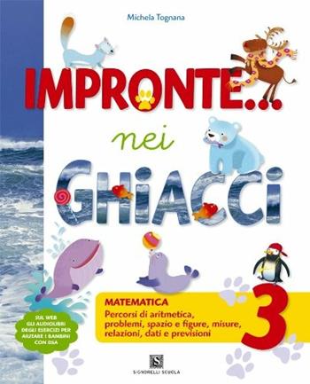 Impronte nei ghiacci. Matematica. Per la 3ª classe elementare - Michela Tognana - Libro Carlo Signorelli Editore 2011 | Libraccio.it