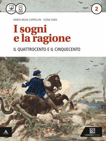 I sogni e la ragione. Per i Licei. Con e-book. Con espansione online. Vol. 2: '400 e '500. - Milva Maria Cappellini, Elena Sada - Libro Carlo Signorelli Editore 2015 | Libraccio.it