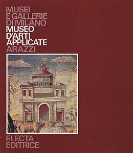 Museo di arti applicate. Arazzi. Ediz. illustrata - Nello Forti Grazzini - Libro Electa 1989, Musei e gallerie di Milano | Libraccio.it