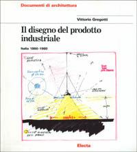 Il disegno del prodotto industriale. Italia (1860-1980) - Vittorio Gregotti - Libro Mondadori Electa 1989, Documenti di architettura | Libraccio.it