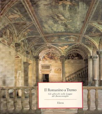 Il Romanino a Trento. Gli affreschi nella Loggia del Buonconsiglio  - Libro Mondadori Electa 1990, Arte. Varie | Libraccio.it
