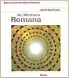 Architettura romana. Ediz. illustrata - John Ward Perkins - Libro Electa 1989, Storia dell'architettura | Libraccio.it