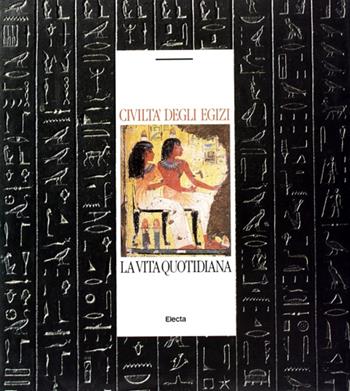 Civiltà degli egizi. Vol. 1: La vita quotidiana.  - Libro Mondadori Electa, Archeologia e arte antica | Libraccio.it