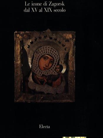 Le icone di Zagorsk dal XV al XIX secolo. Catalogo della mostra. Ediz. italiana e russa  - Libro Mondadori Electa 1993, Cataloghi di mostre | Libraccio.it