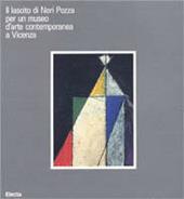Il lascito di Neri Pozza per un museo d'arte contemporanea a Vicenza. Catalogo della mostra