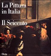 La pittura in Italia. Il Seicento. Ediz. illustrata