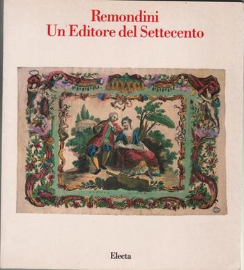 Remondini. Un editore del Settecento. Catalogo della mostra  - Libro Mondadori Electa, Cataloghi di mostre | Libraccio.it