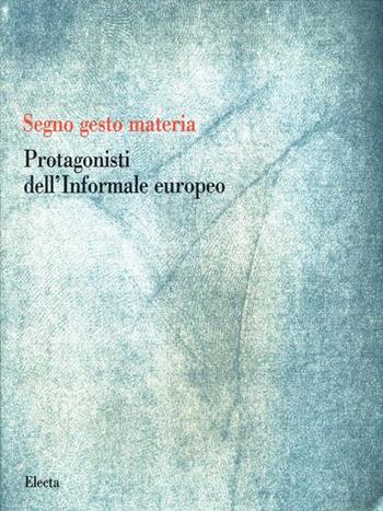 Protagonisti dell'informale europeo  - Libro Mondadori Electa 1990, Cataloghi di mostre | Libraccio.it