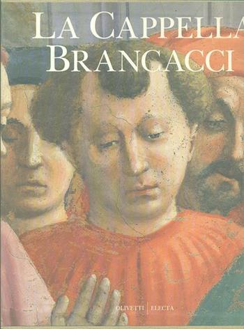 Masaccio, Masolino, Filippino Lippi. La cappella Brancacci. Ediz. illustrata - Umberto Baldini, Ornella Casazza - Libro Mondadori Electa 1990, Dentro la pittura | Libraccio.it
