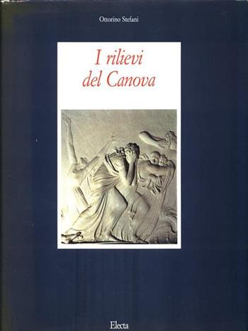 I rilievi del Canova - Ottorino Stefani - Libro Mondadori Electa 1990, Arte. Varie | Libraccio.it
