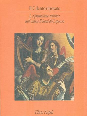 Il Cilento ritrovato. La produzione artistica nell'antica diocesi di Capaccio. Ediz. illustrata  - Libro Mondadori Electa 1996, Electa Napoli. Arte varia | Libraccio.it