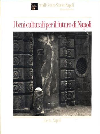 I beni culturali per il futuro di Napoli - Francesco Sisinni - Libro Mondadori Electa, Electa Napoli. Storia e civiltà. Varia | Libraccio.it