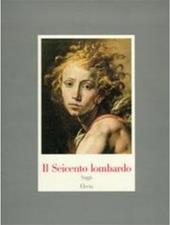 Il Seicento lombardo. Dipinti, disegni, sculture. Ediz. illustrata