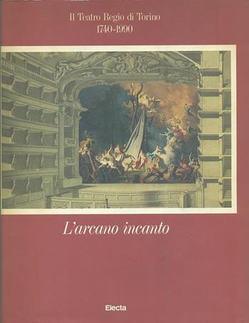 L'arcano incanto. Il teatro Regio di Torino (1740-1990). Catalogo della mostra. Ediz. illustrata  - Libro Mondadori Electa 1993, Cataloghi di mostre | Libraccio.it