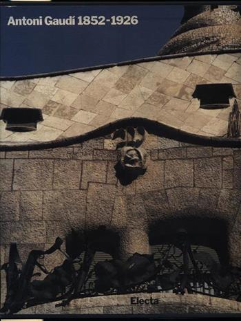 Antoni Gaudí (1852-1926). Architettura, ideologia e politica. Ediz. illustrata - Juan José Lahuerta - Libro Mondadori Electa 1997, Architetti moderni | Libraccio.it