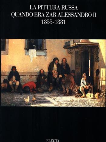 La pittura russa quando era zar Alessandro II. Catalogo della mostra. Ediz. illustrata  - Libro Mondadori Electa 1993, Cataloghi di mostre | Libraccio.it