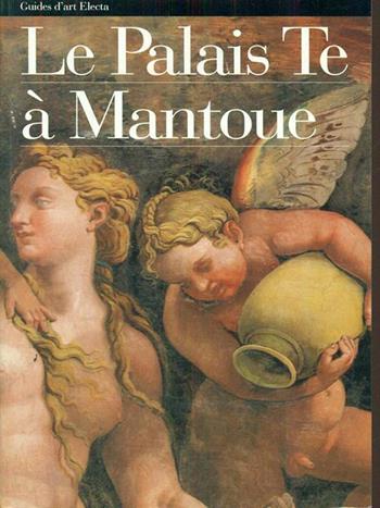 Le Palais Te. Mantoue - Gianna Suitner, Chiara Tellini Perina - Libro Mondadori Electa 1997, Guide artistiche | Libraccio.it