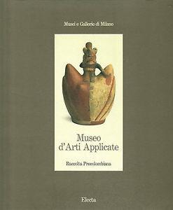 Museo di arti applicate. Raccolta precolombiana - Antonio Aimi, Laura Laurencich Minelli - Libro Mondadori Electa 1997, Musei e gallerie di Milano | Libraccio.it