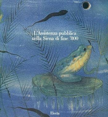 L' assistenza pubblica nella Siena di fine '800. Catalogo  - Libro Mondadori Electa 1991, Cataloghi di mostre | Libraccio.it