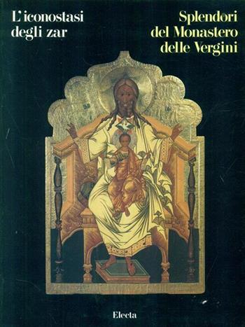 L' iconostasi degli zar. Il Monastero di Novodievicij. Catalogo della mostra (Milano, 1992)  - Libro Mondadori Electa, Cataloghi di mostre | Libraccio.it
