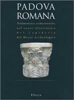 Padova romana. Testimonianze architettoniche nel nuovo allestimento del lapidario del Museo archeologico. Catalogo della mostra (Padova, 1994) - Girolamo Zampieri, Mirella Cisotto Nalon - Libro Mondadori Electa, Cataloghi di mostre | Libraccio.it