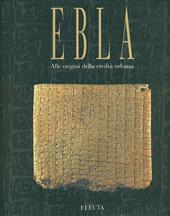 Ebla. Alle origini della civiltà urbana. Trent'anni di scavi in Siria dell'Università di Roma «La Sapienza»