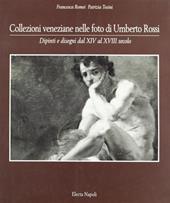 Collezioni veneziane nelle foto di Umberto Rossi. Ediz. illustrata