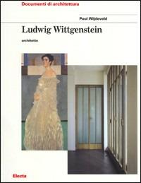 Ludwig Wittgenstein architetto. Ediz. illustrata - Paul Wijdeveld - Libro Mondadori Electa 2000, Documenti di architettura | Libraccio.it