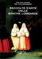 Raccolte d'arte delle banche lombarde. Per una storia del collezionismo. Catalogo della mostra (Mantova, 1996)