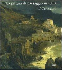 La pittura di paesaggio in Italia. L'Ottocento  - Libro Mondadori Electa 2003 | Libraccio.it