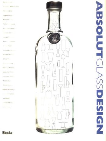 Absolut glass design. Catalogo della mostra (Milano, Castello Sforzesco, 18 settembre-17 ottobre 1996). Ediz. italiana e inglese  - Libro Mondadori Electa 1996, Design e arti applicate | Libraccio.it