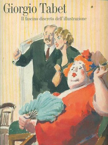 Giorgio Tabet. Il fascino discreto dell'illustrazione. Catalogo della mostra (Milano, sala Braidense, 29 aprile-29 maggio 1997)  - Libro Mondadori Electa 1997, Cataloghi di mostre | Libraccio.it