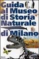 Guida al Museo di storia naturale di Milano  - Libro Mondadori Electa 1997, Beni culturali. Varia | Libraccio.it