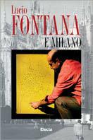 Lucio Fontana e Milano - Flaminio Gualdoni, Paolo Campiglio - Libro Mondadori Electa 1996, Cataloghi di mostre | Libraccio.it