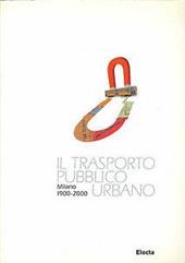 Il trasporto pubblico urbano. Milano 1900-2000. Catalogo della mostra (Milano, 8 aprile-8 giugno 1997). Ediz. italiana e inglese