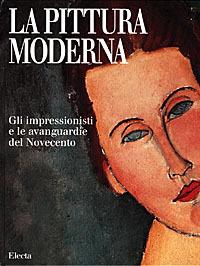 La pittura moderna. Gli impressionisti e le avanguardie del Novecento. Ediz. illustrata  - Libro Mondadori Electa 1996, I capolavori dell'arte | Libraccio.it