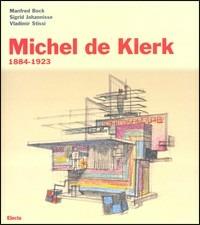 Michel de Klerk. 1884-1923 - Manfred Bock, Sigrid Johannisse, Vladimir Stissi - Libro Mondadori Electa 2001, Architetti moderni | Libraccio.it