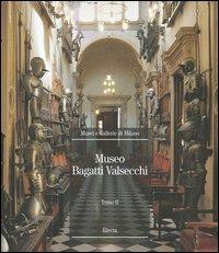 Museo Bagatti Valsecchi. Ediz. illustrata. Vol. 2  - Libro Mondadori Electa 2005, Musei e gallerie di Milano | Libraccio.it