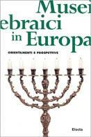 Musei ebraici in Europa. Orientamenti e prospettive  - Libro Mondadori Electa 1998, Cataloghi di mostre | Libraccio.it