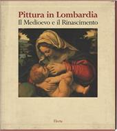 La pittura in Lombardia. Il Medioevo e il Rinascimento. Ediz. illustrata