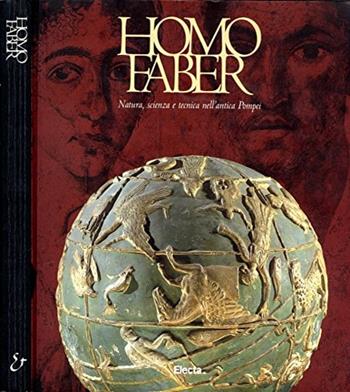 Homo faber. Natura, scienza e tecnica nell'antica Pompei. Ediz. illustrata  - Libro Mondadori Electa 1999, Cataloghi di mostre | Libraccio.it