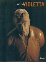 Antonio Violetta. Opere (1994-1999). Catalogo della mostra (Verona, 13 marzo-30 maggio 1999)  - Libro Mondadori Electa 1999, Cataloghi di mostre | Libraccio.it