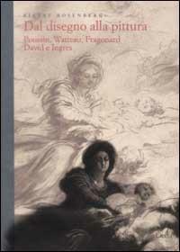 Dal disegno alla pittura. Poussin, Watteau, Fragonard, David e Ingres - Pierre Rosenberg - Libro Mondadori Electa 2002, Biblioteca Electa | Libraccio.it