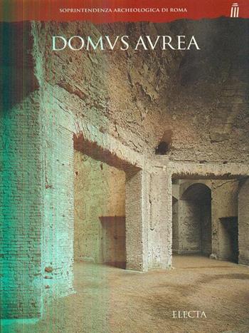 Domus aurea. Ediz. illustrata - Elisabetta Segala, Ida Sciortino - Libro Mondadori Electa 1999, Soprintendenza archeologica di Roma | Libraccio.it